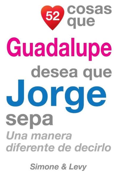 52 Cosas Que Guadalupe Desea Que Jorge Sepa: Una Manera Diferente de Decirlo by Simone