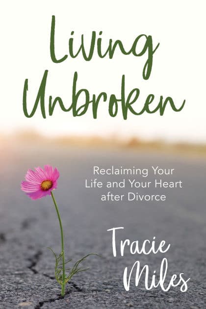Living Unbroken: Reclaiming Your Life and Your Heart after Divorce by Tracie Miles