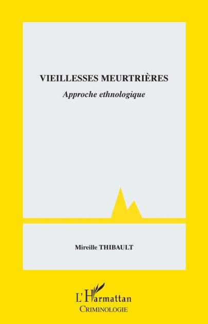 Vieillesses meurtrières: Approche ethnologique by Mireille Thibault