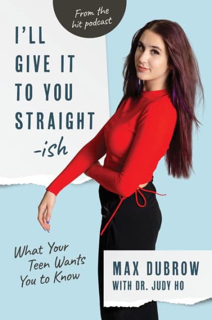 I'll Give It to You Straightish: What Your Teen Wants You to Know by Max Dubrow