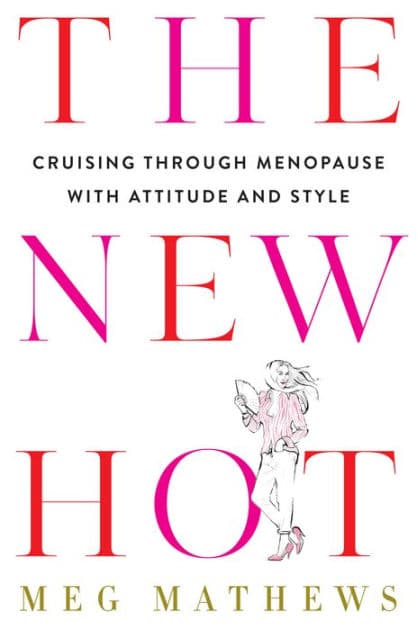The New Hot: Cruising Through Menopause with Attitude and Style by Meg Mathews