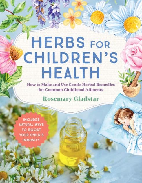 Herbs for Children's Health, 3rd Edition: How to Make and Use Gentle Herbal Remedies for Common Childhood Ailments by Rosemary Gladstar