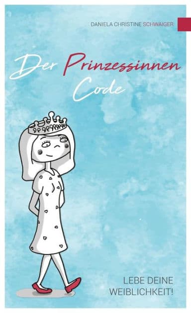 Der Prinzessinnen Code: Lebe deine Weiblichkeit! by Daniela Christine Schwaiger