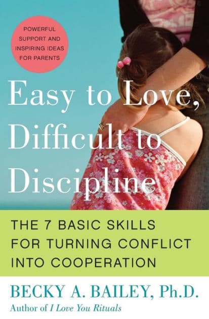 Easy to Love, Difficult to Discipline: The 7 Basic Skills for Turning Conflict into Cooperation by Becky A Bailey