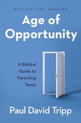Age of Opportunity: A Biblical Guide to Parenting Teens by Paul David Tripp
