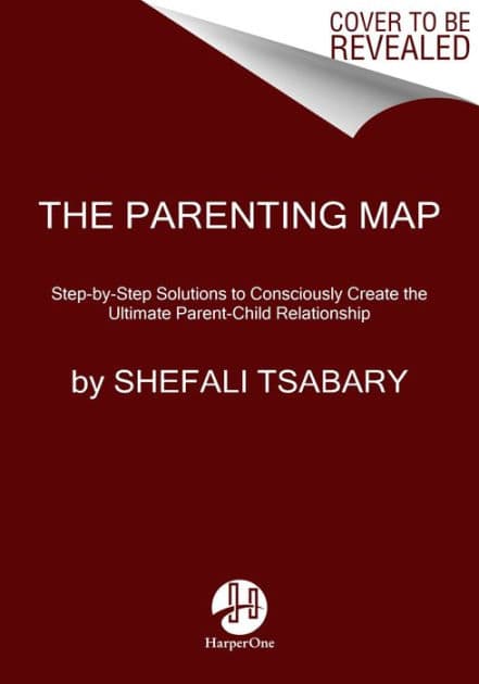 The Parenting Map: Step-by-Step Solutions to Consciously Create the Ultimate Parent-Child Relationship by Shefali Tsabary