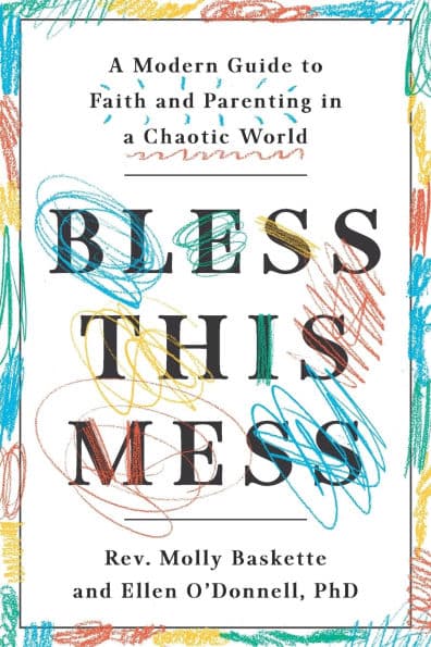Bless This Mess: A Modern Guide to Faith and Parenting in a Chaotic World by Molly Baskette