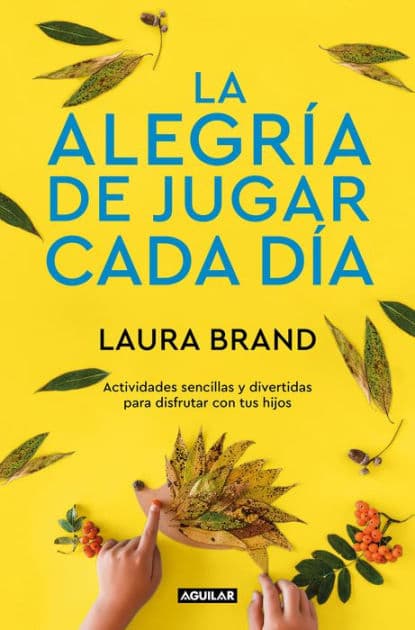 La alegría de jugar cada día / The Joy Journal for Magical Everyday Play: Easy Activities & Creative Craft for Kids and their Grown-ups by Laura Brand