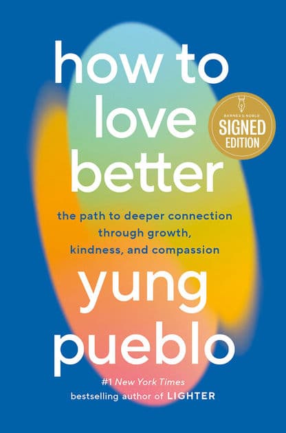 How to Love Better: The Path to Deeper Connection Through Growth, Kindness, and Compassion (Signed Book) by Yung Pueblo