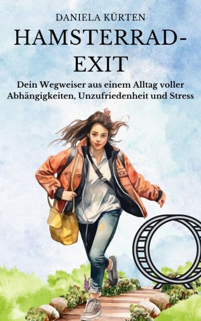 Hamsterrad- Exit: Dein Wegweiser aus einem Alltag voller Abhängigkeiten, Unzufriedenheit und Stress by Daniela Kürten