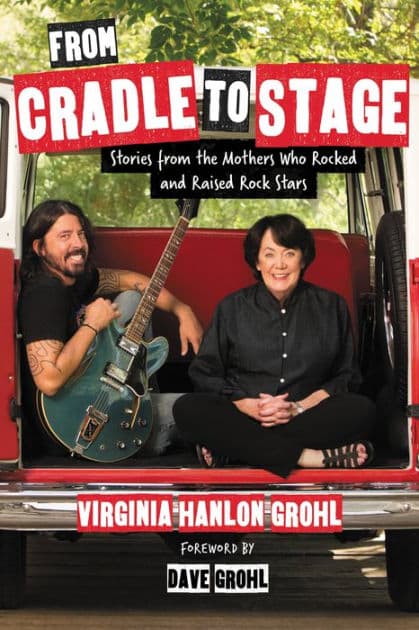 From Cradle to Stage: Stories from the Mothers Who Rocked and Raised Rock Stars by Virginia Hanlon Grohl