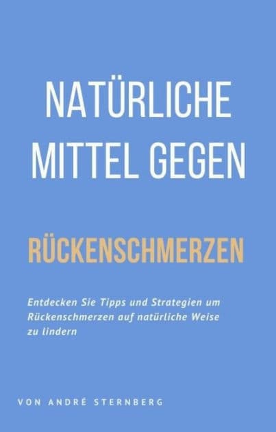 Natürliche Mittel gegen Rückenschmerzen: Entdecken Sie Tipps und Strategien um Rückenschmerzen auf natürliche Weise zu lindern by Andre Sternberg