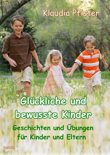 Glückliche und bewusste Kinder - Geschichten und Übungen für Kinder und Eltern by Klaudia Pfister