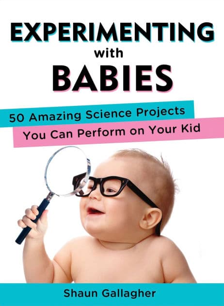 Experimenting with Babies: 50 Amazing Science Projects You Can Perform on Your Kid by Shaun Gallagher