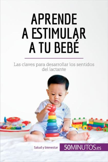 Aprende a estimular a tu bebé: Las claves para desarrollar los sentidos del lactante by 50Minutos
