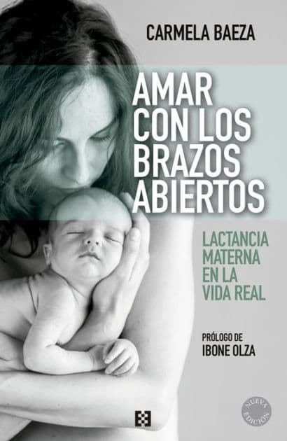 Amar con los brazos abiertos: Lactancia materna en la vida real by Carmela Baeza