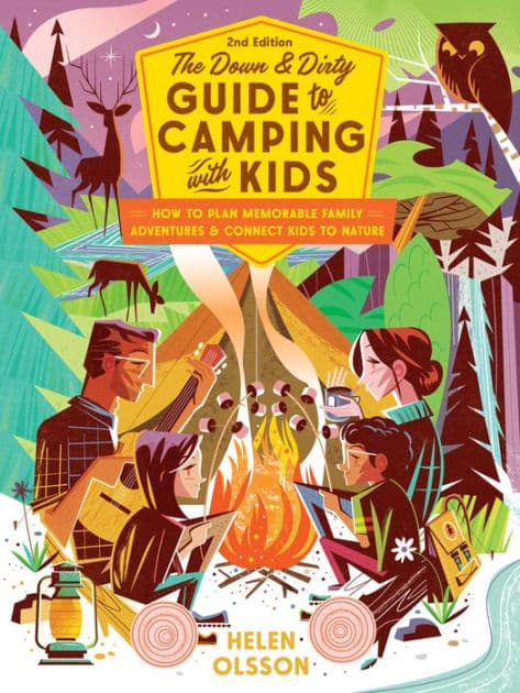 The Down and Dirty Guide to Camping with Kids: How to Plan Memorable Family Adventures and Connect Kids to Nature by Helen Olsson
