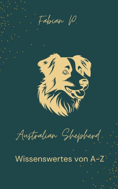 Australien Shepherd: Wissenswertes von A - Z by Fabian Pscherer