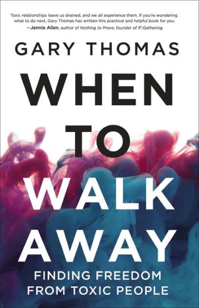 When to Walk Away: Finding Freedom from Toxic People by Gary Thomas