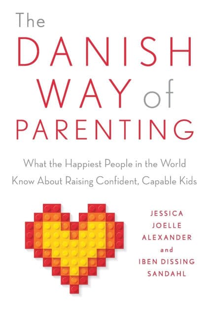 The Danish Way of Parenting: What the Happiest People in the World Know About Raising Confident, Capable Kids by Jessica-Joelle Alexander