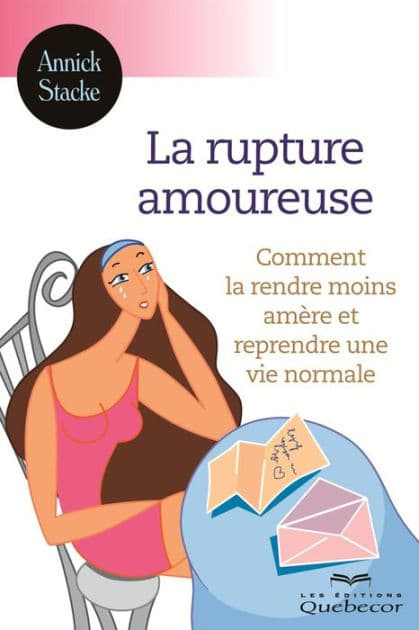 La rupture amoureuse: Comment la rendre moins amère et reprendre une vie normale by Annick Stacke
