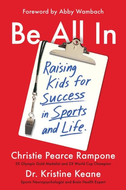 Be All In: Raising Kids for Success in Sports and Life by Christie Pearce Rampone