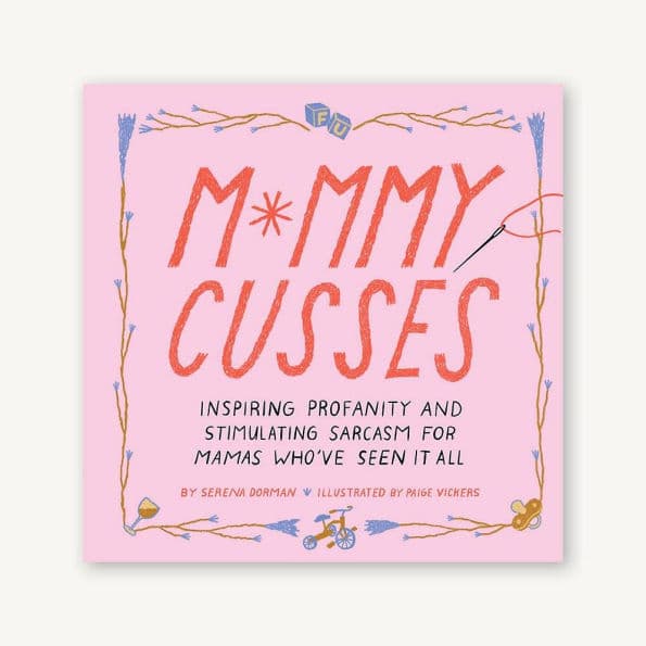 Mommy Cusses: Inspiring Profanity and Stimulating Sarcasm for Mamas Who've Seen It All by Serena Dorman