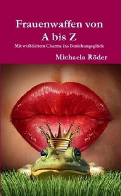 Frauenwaffen von A bis Z: Mit weiblichem Charme ins Beziehungsglück by Michaela Röder
