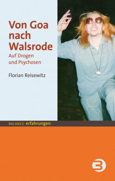 Von Goa nach Walsrode: Auf Drogen und Psychosen by Florian Reisewitz