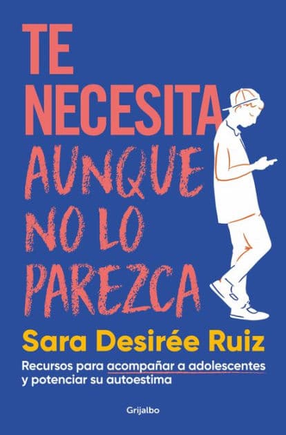 Te necesita aunque no lo parezca: Recursos para acompañar a adolescentes y potenciar su autoestima by Sara Desireé Ruiz