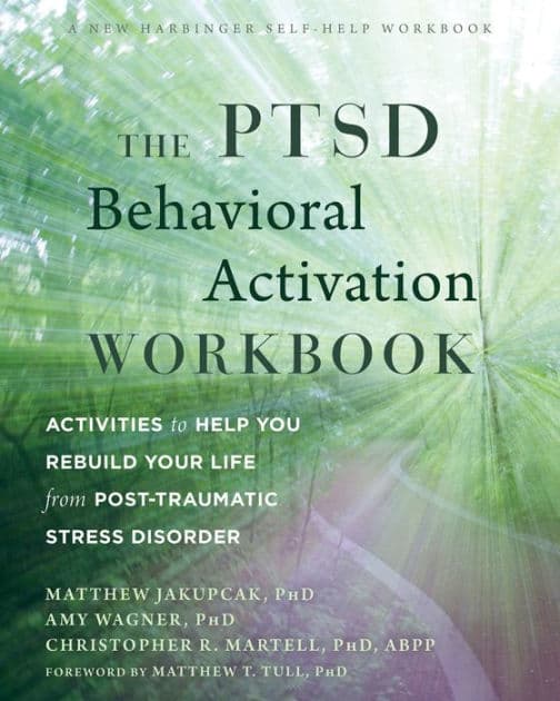 The PTSD Behavioral Activation Workbook: Activities to Help You Rebuild Your Life from Post-Traumatic Stress Disorder by Matthew Jakupcak PhD
