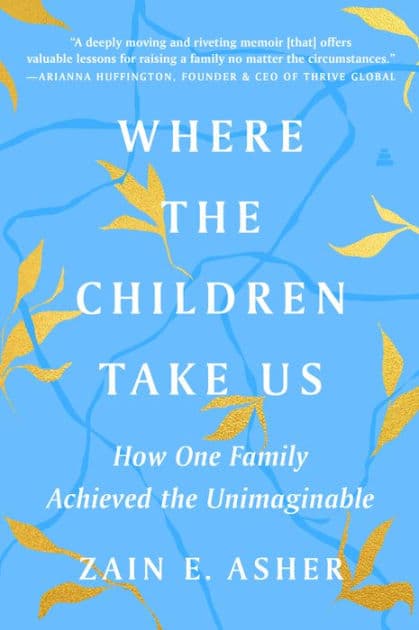 Where the Children Take Us: How One Family Achieved the Unimaginable by Zain E. Asher
