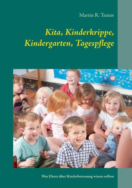 Kita, Kinderkrippe, Kindergarten, Tagespflege: Was Eltern über Kinderbetreuung wissen sollten by Martin R Textor