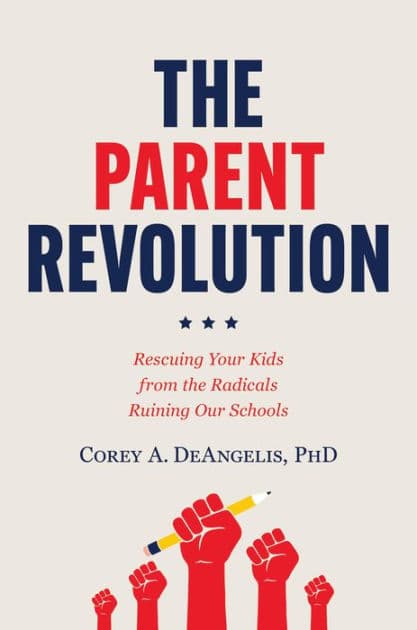 The Parent Revolution: Rescuing Your Kids from the Radicals Ruining Our Schools by Corey A. DeAngelis Ph.D