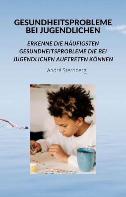 Gesundheitsprobleme bei Jugendlichen: Erkenne die häufigsten Gesundheitsprobleme die bei Jugendlichen auftreten können by Andre Sternberg