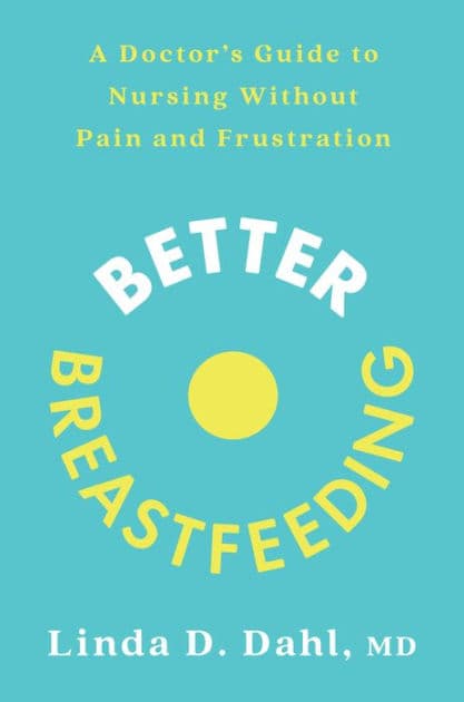 Better Breastfeeding: A Doctor's Guide to Nursing Without Pain and Frustration by Linda D. Dahl MD
