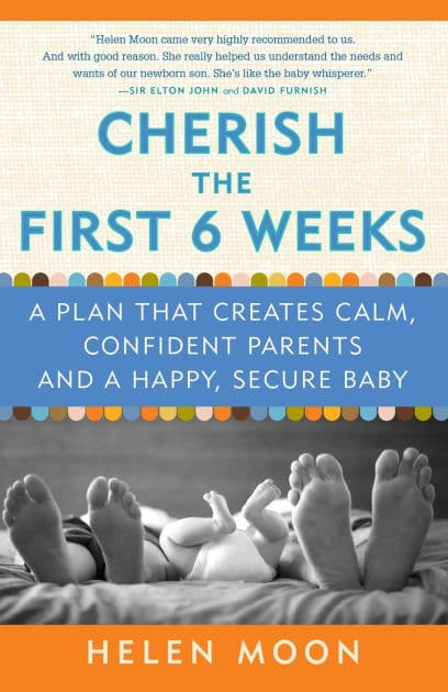 Cherish the First Six Weeks: A Plan that Creates Calm, Confident Parents and a Happy, Secure Baby by Helen Moon