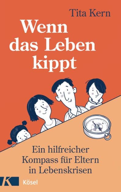 Wenn das Leben kippt: Ein hilfreicher Kompass für Eltern in Lebenskrisen by Tita Kern