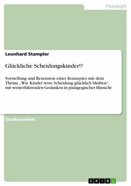 Glückliche Scheidungskinder!?: Vorstellung und Rezension eines Konzeptes mit dem Thema 'Wie Kinder trotz Scheidung glücklich bleiben', mit weiterführenden Gedanken in pädagogischer Hinsicht by Leonhard Stampler
