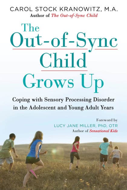 The Out-of-Sync Child Grows Up: Coping with Sensory Processing Disorder in the Adolescent and Young Adult Years by Carol Stock Kranowitz