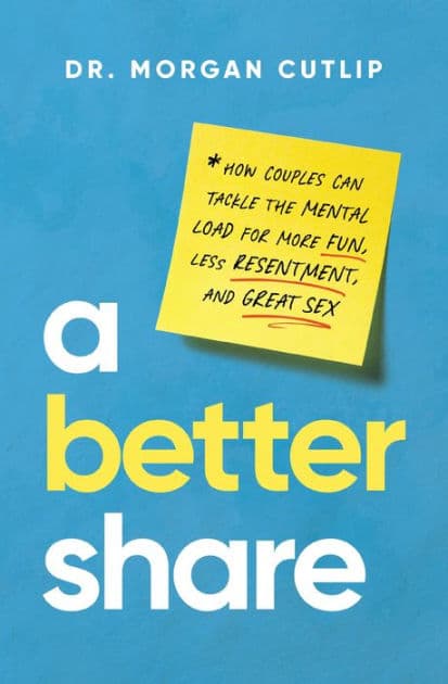 A Better Share: How Couples Can Tackle the Mental Load for More Fun, Less Resentment, and Great Sex by Morgan Cutlip