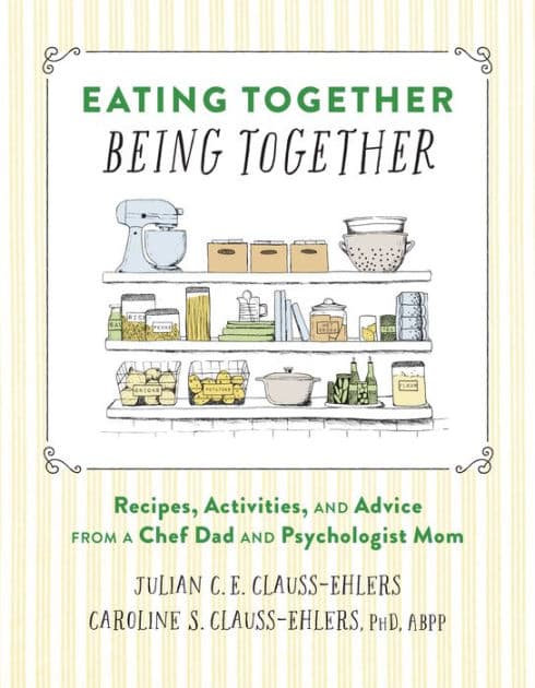 Eating Together, Being Together: Recipes, Activities, and Advice from a Chef Dad and Psychologist Mom by Julian Clauss-Ehlers