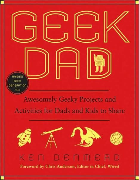 Geek Dad: Awesomely Geeky Projects and Activities for Dads and Kids to Share by Ken Denmead