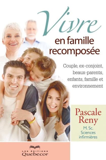 Vivre en famille recomposée: Couple, ex-conjoint, beaux-parents, enfants, famille et environnement by Pascale Reny