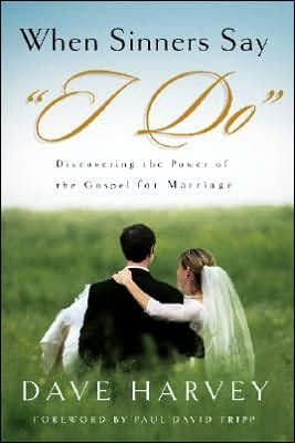 When Sinners Say I Do: Discovering the Power of the Gospel for Marriage by Dave Harvey