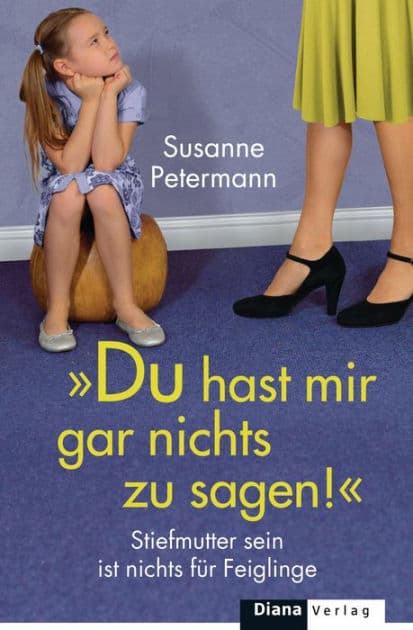 Du hast mir gar nichts zu sagen!: Stiefmutter sein ist nichts für Feiglinge by Susanne Petermann
