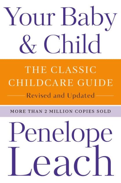 Your Baby & Child: The Classic Childcare Guide, Revised and Updated by Penelope Leach