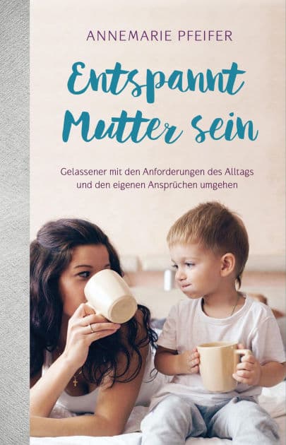 Entspannt Mutter sein: Gelassener mit den Anforderungen des Alltags und den eigenen Ansprüchen umgehen. by Annemarie Pfeifer
