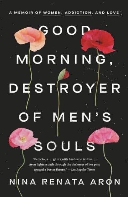 Good Morning, Destroyer of Men's Souls: A Memoir of Women, Addiction, and Love by Nina Renata Aron