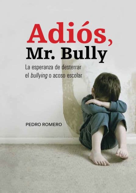Adiós, Mr. Bully: La esperanza de desterrar el bullying o acoso escolar by Pedro Luis Romero